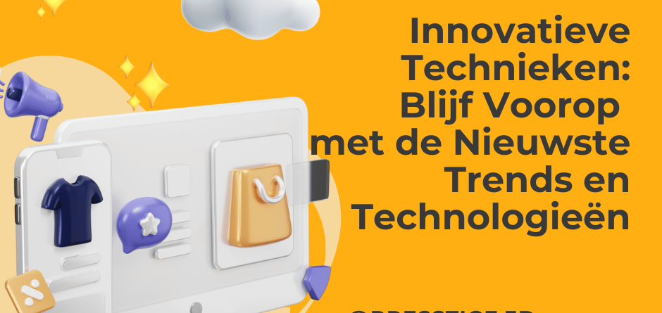 Innovatieve Technieken: Blijf Voorop met de Nieuwste Trends en Technologieën