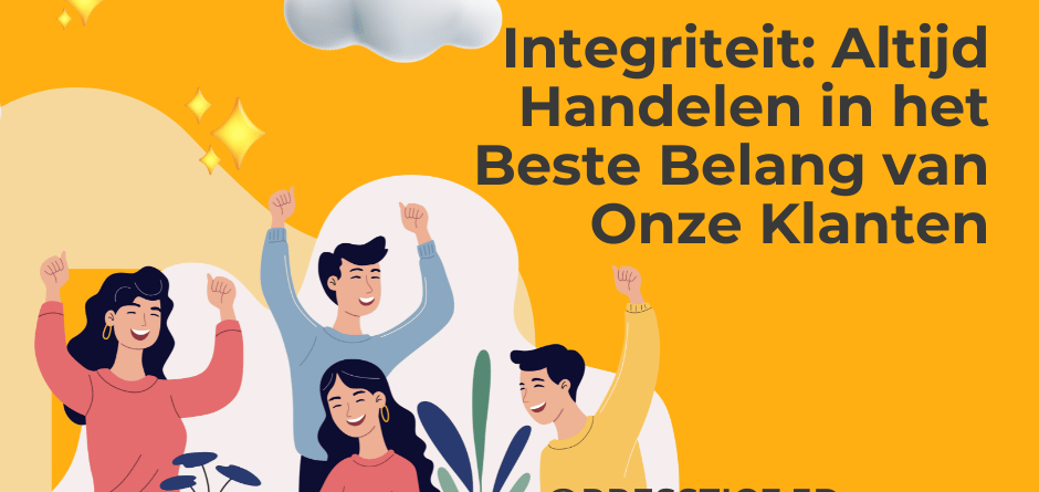 Integriteit: Altijd Handelen in het Beste Belang van Onze Klanten