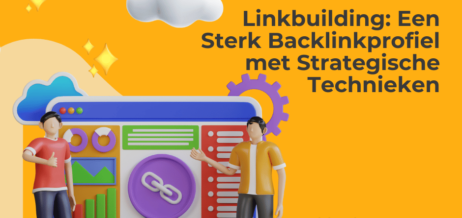 Linkbuilding: Een Sterk Backlinkprofiel met Strategische Technieken