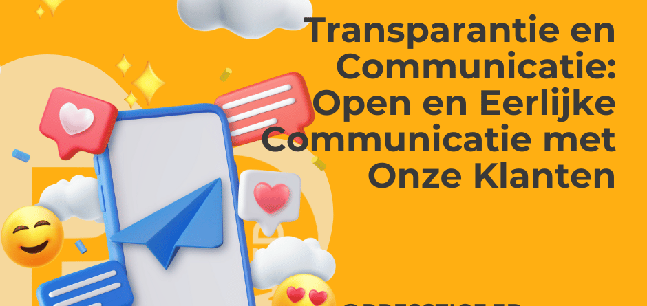 Transparantie en Communicatie: Open en Eerlijke Communicatie met Onze Klanten